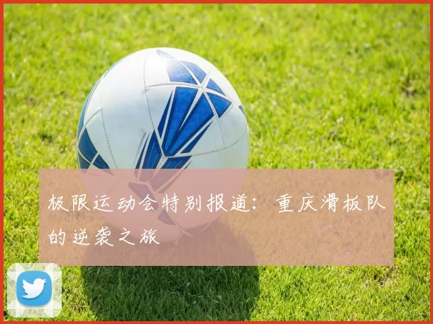 极限运动会特别报道：重庆滑板队的逆袭之旅